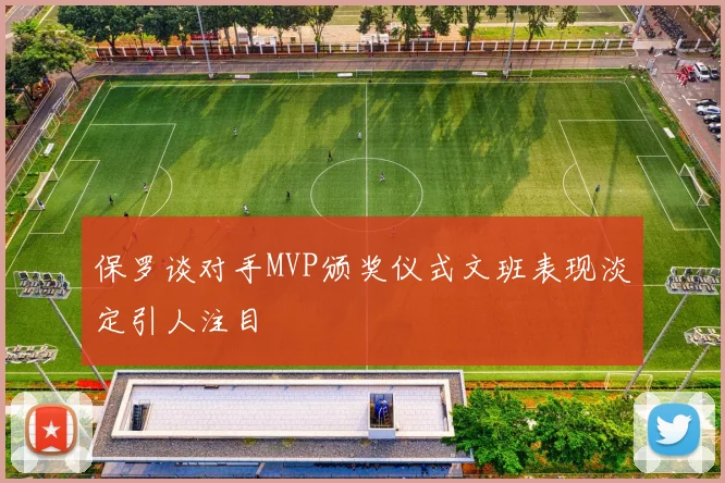 保罗谈对手MVP颁奖仪式文班表现淡定引人注目