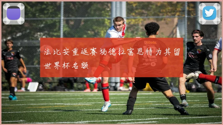 法比安重返赛场德拉富恩特为其留世界杯名额